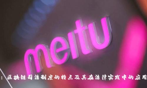 : 区块链司法制度的特点及其在法律实践中的应用